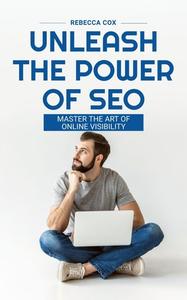 Unleash The Power of SEO Master The Art Of Online Visibility
