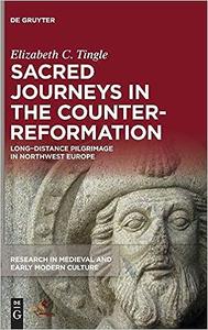 Sacred Journeys in the Counter–Reformation Long–Distance Pilgrimage in Northwest Europe
