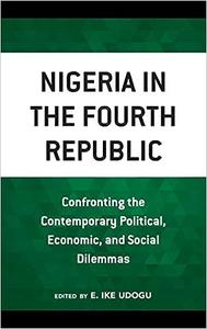 Nigeria in the Fourth Republic Confronting the Contemporary Political, Economic, and Social Dilemmas