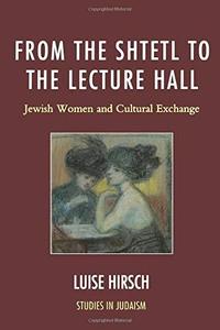 From the Shtetl to the Lecture Hall Jewish Women and Cultural Exchange