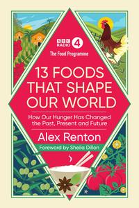 The Food Programme 13 Foods that Shape Our World How Our Hunger has Changed the Past, Present and Future