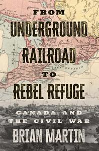 From Underground Railroad to Rebel Refuge Canada and the Civil War