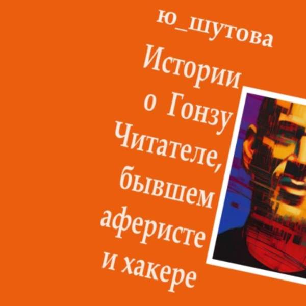 Ю_ШУТОВА - Истории о Гонзу Читателе, бывшем аферисте и хакере (Аудиокнига)