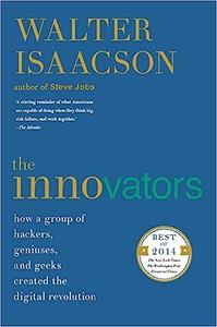 The Innovators How a Group of Hackers, Geniuses, and Geeks Created the Digital Revolution