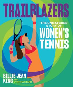 Trailblazers The Unmatched Story of Women’s Tennis
