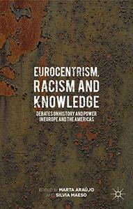 Eurocentrism, Racism and Knowledge Debates on History and Power in Europe and the Americas