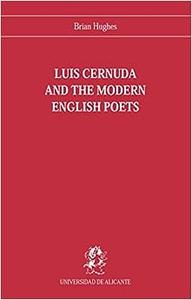 Luis Cernuda and the modern english poets A study of the influence of Browing, Yeats and Eliot on his poetry