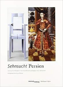 Sehnsucht Persien Austausch und Rezeption in der Kunst Persiens und Europas im 17. Jahrhundert und Gegenwartskunst aus Teheran