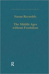 The Middle Ages without Feudalism Essays in Criticism and Comparison on the Medieval West