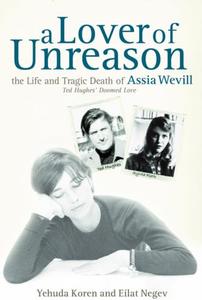 A Lover of Unreason. The Life of Assia Wevill. Ted Hughes’ Doomed Love