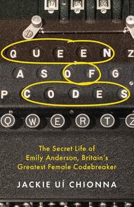 Queen of Codes The Secret Life of Emily Anderson, Britain’s Greatest Female Code Breaker