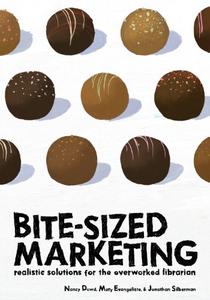 Bite–Sized Marketing Realistic Solutions for the Overworked Librarian