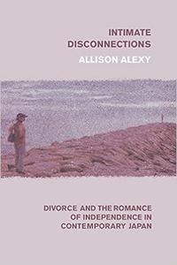 Intimate Disconnections Divorce and the Romance of Independence in Contemporary Japan