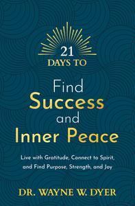 21 Days to Find Success and Inner Peace Live with Gratitude, Connect to Spirit, and Find Purpose, Strength, and Joy