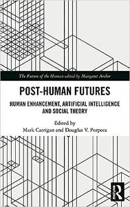 Post–Human Futures Human Enhancement, Artificial Intelligence and Social Theory