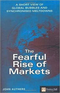 The Fearful Rise of Markets A Short View of Global Bubbles and Synchronised Meltdowns