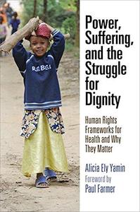 Power, Suffering, and the Struggle for Dignity Human Rights Frameworks for Health and Why They Matter