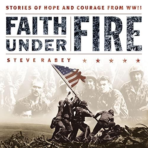 Faith Under Fire Stories of Hope and Courage from World War II [Audiobook]