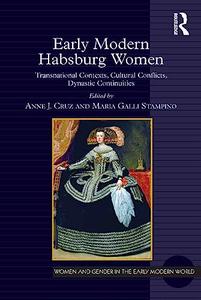 Early Modern Habsburg Women Transnational Contexts, Cultural Conflicts, Dynastic Continuities