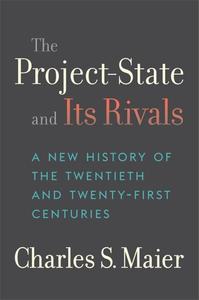 The Project-State and Its Rivals A New History of the Twentieth and Twenty-First Centuries