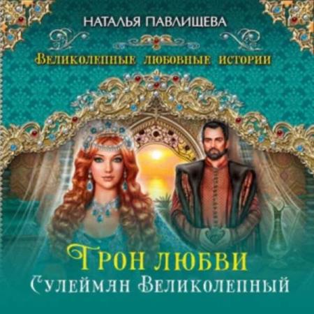 Павлищева Наталья - Трон любви. Сулейман Великолепный (Аудиокнига)