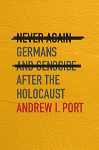 Never Again Germans and Genocide After the Holocaust