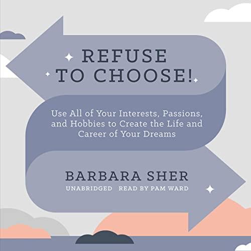 Refuse to Choose! Use All of Your Interests, Passions, and Hobbies to Create the Life and Career of Your Dreams [Audiobook]
