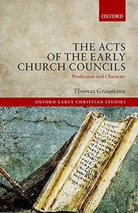The Acts of the Early Church Councils Production and Character