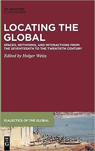 Locating the Global Spaces, Networks and Interactions from the Seventeenth to the Twentieth Century (Dialectics of the