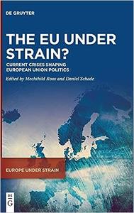 The EU under Strain Current Crises Shaping European Union Politics (Europe Under Strain)