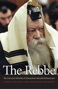 The Rebbe The Life and Afterlife of Menachem Mendel Schneerson