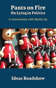 Pants on Fire On Lying in Politics A Conversation with Martin Jay