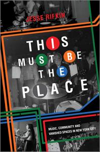 This Must Be the Place Music, Community and Vanished Spaces in New York City