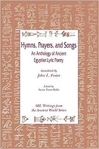 Hymns, Prayers and Songs An Anthology of Ancient Egyptian Lyric Poetry