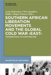 Southern African Liberation Movements and the Global Cold War East Transnational Activism 1960-1990