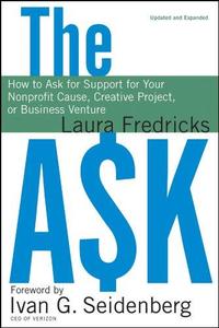 The Ask How to Ask for Support for Your Nonprofit Cause, Creative Project, or Business Venture