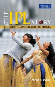 The IPL Story Cricket, Glamour and Big Money