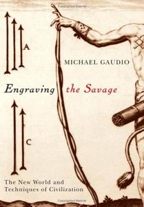 Engraving the Savage The New World and Techniques of Civilization 