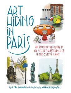 Art Hiding in Paris An Illustrated Guide to the Secret Masterpieces of the City of Light