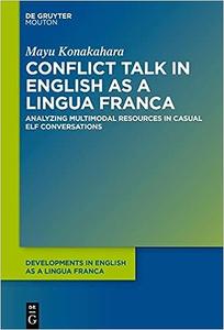 Conflict Talk in English as a Lingua Franca Analyzing Multimodal Resources in Casual ELF Conversations
