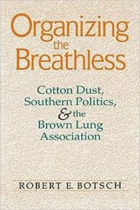 Organizing the Breathless Cotton Dust, Southern Politics, and the Brown Lung Association