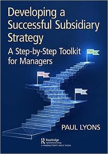 Developing a Successful Subsidiary Strategy A Step-by-Step Toolkit for Managers