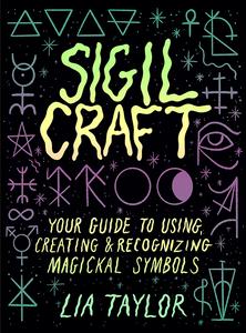 Sigil Craft Your Guide to Using, Creating & Recognizing Magickal Symbols