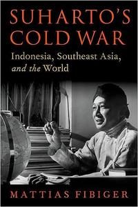 Suharto’s Cold War Indonesia, Southeast Asia, and the World