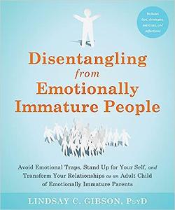 Disentangling from Emotionally Immature People Avoid Emotional Traps, Stand Up for Your Self, and Transform Your Relati