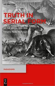 Truth in Serial Form Serial Formats and the Form of the Series, 1850-1930