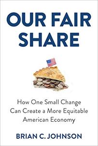 Our Fair Share How One Small Change Can Create a More Equitable American Economy