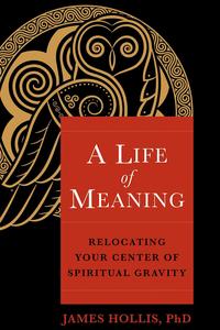 A Life of Meaning Relocating Your Center of Spiritual Gravity