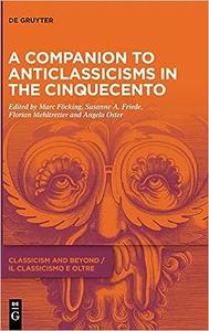 A Companion to Anticlassicisms in the Cinquecento