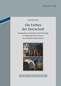 Die Farben Der Herrschaft Imagination, Semantik Und Poetologie in Heldenepischen Texten Des Deutschen Mittelalters